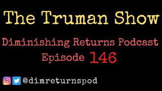 The Truman Show  Diminishing Returns Podcast Episode 146 [upl. by Brufsky]