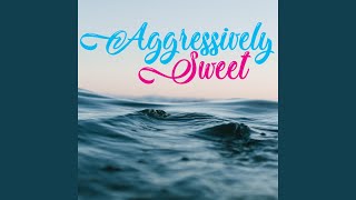 Aggressively Sweet [upl. by Assilana]