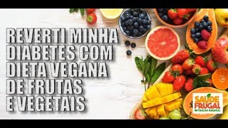 REVERTI MINHA DIABETES COM FRUTAS E VEGETAIS DIETA VEGANA CRUA [upl. by Los]