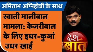 Desh Ki Baat Swati Maliwal मामला Arvind Kejriwal के लिए इधरकुआं उधर खाई । Amitabh Agnihotri [upl. by Ahsiugal]