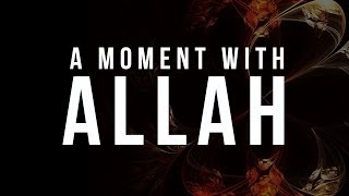 A Moment with Allah  Islamic Reminder [upl. by Alurta]