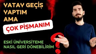 YATAY GEÇİŞ YAPTIM PİŞMANIM  ESKİ ÜNİVERSİTEYE GERİ DÖNÜŞ  Yatay Geçiş İptal Edilir Mi [upl. by Moreland]