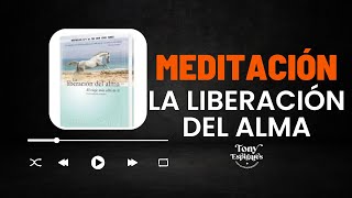 1 MEDITACIÓN BASADA EN EL LIBRO LA LIBERACIÓN DEL ALMA  TONY ESPIGARES [upl. by Boykins]