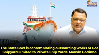 The State Govt is contemplating outsourcing works of Goa Shipyard Limited to Pvt Ship Yards Godinho [upl. by Nwahsiek996]