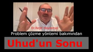 Problem Çözme yöntemi olarak Uhudun Sonu Dr Reşit Haylamaz [upl. by Eekorehc301]