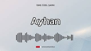 İsme Özel Şarkı  AYHAN [upl. by Aicenat26]