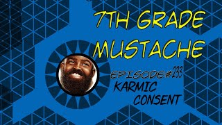 7t hGrade Mustache  Episode 233  KARMIC CONSENT [upl. by Johathan]