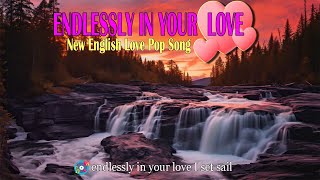 🎧 Endlessly In Your Love Lyrics  New English Lyrical Love Pop Song 🎧 [upl. by Einaffit]