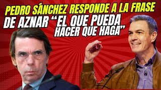 PEDRO SÁNCHEZ CONTESTA CONTUNDENTEMENTE A LA INFAME FRASE DE AZNAR quotEL QUE PUEDA HACER QUE HAGAquot [upl. by Blank]