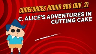 C Alices Adventures in Cutting Cake  Codeforces Round 986 Div 2  Explanation codeforces [upl. by Ario]