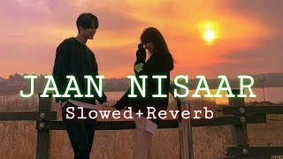 JAAN NISAAR SlowedReverb ll perfect slowed version [upl. by Htide932]