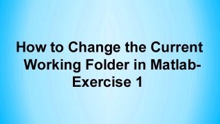 How to Change the Current Working Folder in Matlab Exercise 1 [upl. by Akcirred]