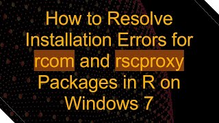 How to Resolve Installation Errors for rcom and rscproxy Packages in R on Windows 7 [upl. by Nellda]