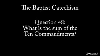 Baptist Catechism Question 48 What is the sum of the Ten Commandments [upl. by Satterfield]