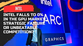 Intel Falls to 0 in the GPU Market Strategic Failure or Unbeatable Competition [upl. by Canty]