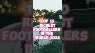 TOP 10 RICHEST FOOTBALLERS IN THE WORLD 2024 Shorts [upl. by Myron]