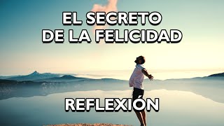 REFLEXIÓN EL SECRETO DE LA FELICIDAD Reflexiones diarias Pensamientos Positivos Motivación [upl. by Cherida]