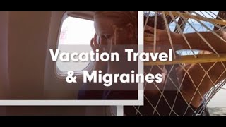 Vacation Travel amp Migraines [upl. by Rocco]