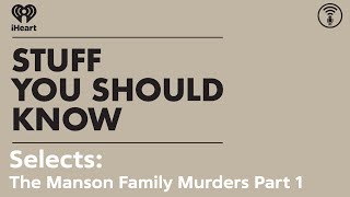 Selects The Manson Family Murders Part 1  STUFF YOU SHOULD KNOW [upl. by Ednihek771]