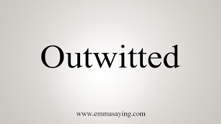 How To Say Outwitted [upl. by Chuck]