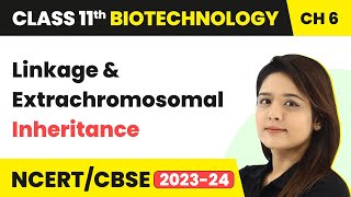 Linkage amp Extrachromosomal Inheritance  Basic Principles  Class 11 Biotechnology Ch 6  CBSE 2024 [upl. by Argella587]