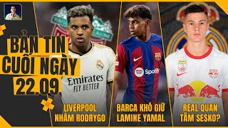 TIN CHIỀU 229 LIVERPOOL NGẮM RODRYGO BARCA KHÓ GIỮ SAO TRẺ YAMAL REAL QUAN TÂM SESKO [upl. by Imat]