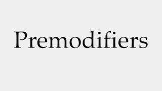 How to Pronounce Premodifiers [upl. by Letnahs292]