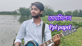 মেঘমিলনMeghomilonPpl Papel cover song [upl. by Einneb885]