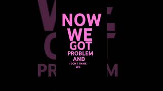 NOW WE GOT PROBLEM lyrics [upl. by Chem798]