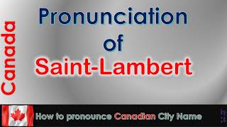 SaintLambert  How to pronounce SaintLambert Montérégie Montérégie in French Canadian accent [upl. by Reitrac142]