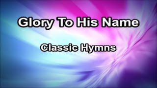 Glory To His Name  Classic Hymns Lyrics [upl. by Ahsinot942]