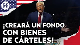 ¿Amenaza a los cárteles de la droga Trump promete confiscar sus bienes si gana la presidencia [upl. by Fulmer]