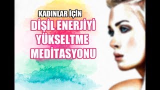 Aşk Ve İlişkiler İçin DİŞİL ENERJİ MEDİTASYONU Kadınlara Özel [upl. by Haeckel]