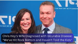 Chris Hoy’s Wife Diagnosed with Incurable Disease Weve Hit Rock Bottom and Havent Told the Kids [upl. by Aigroeg83]