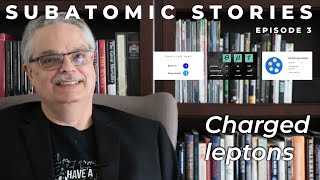 3 Subatomic Stories Charged leptons [upl. by Einaffit]