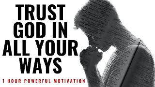 TRUST GOD IN ALL YOUR WAYS  1 Hour Powerful Motivation  Inspirational amp Motivational Video [upl. by Dunson403]