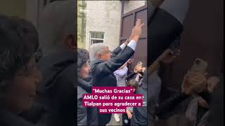 AMLO salió de su casa para despedirse y agradecer a sus vecinos en Tlalpan [upl. by Annayrb]