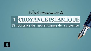 01 Limportance de lapprentissage de la croyance  Les fondements de la croyance islamique [upl. by Rivers]