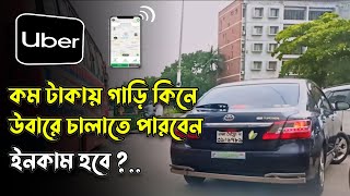 কম টাকায় গাড়ি কিনে উবারে চালাতে পারবেন  ইনকাম হবে [upl. by Irrok397]