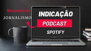 PodCast Spotify Documentário Jornalismo Indicações Indicação [upl. by Ettelohcin227]