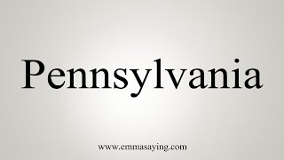 How To Say Pennsylvania [upl. by Suiramaj843]