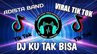 DJ KU TAK BISA REMIX FULL BASS VIRAL TIK TOKADISTA BANDDJ DAMIT OFFICIAL [upl. by Zigrang]