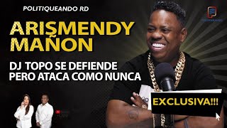 ARISMENDY MAÑON DJ TOPO SE DEFIENDE PERO ATACA COMO NUNCA EXCLUSIVA EN POLÍTIQUEANDO RD [upl. by Hinckley]