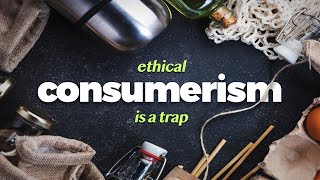 Why Ethical Consumerism Is a Trap [upl. by Lovel]