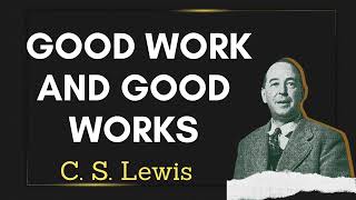 C S Lewis Good Work and Good Works 1 [upl. by Akerehs381]