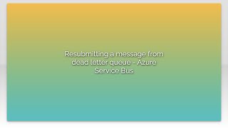 Resubmitting a message from dead letter queue  Azure Service Bus [upl. by Airtemak956]