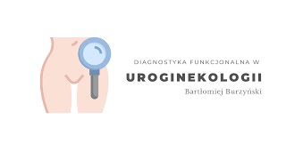 Diagnostyka funkcjonalna w uroginekologii Bartłomiej Burzyński Urosilesia [upl. by Firestone26]