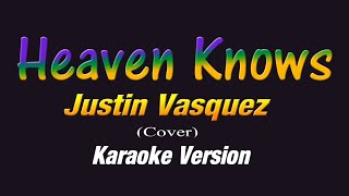 HEAVEN KNOWS  Justin Vasquez KARAOKE VERSION [upl. by Haleak]