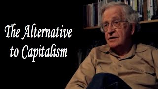 Noam Chomsky  The Alternative to Capitalism [upl. by Strong724]