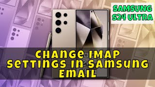 How to Change IMAP Settings In Samsung Email Samsung Galaxy S24 Ultra [upl. by Nottus]